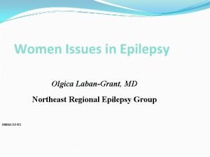 Women Issues in Epilepsy Olgica LabanGrant MD Northeast