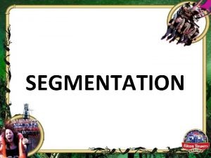 SEGMENTATION Market Segmentation Competency Focus Creativity learners will