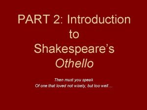 PART 2 Introduction to Shakespeares Othello Then must