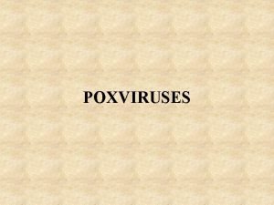 POXVIRUSES Classification Of Poxviruses v Family Poxviridae v