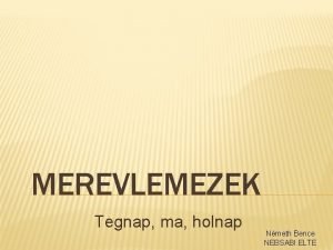 MEREVLEMEZEK Tegnap ma holnap Nmeth Bence NEBSABI ELTE