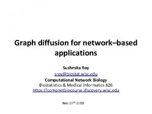 Graph diffusion for networkbased applications Sushmita Roy sroybiostat