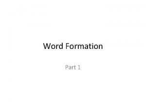 Word Formation Part 1 Word formation Both inflectional