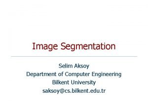 Image Segmentation Selim Aksoy Department of Computer Engineering