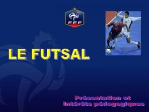 Le FUTSAL est un vritable Football effectif rduit