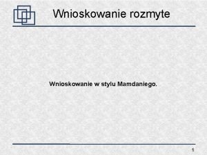 Wnioskowanie rozmyte Wnioskowanie w stylu Mamdaniego 1 Wnioskowanie