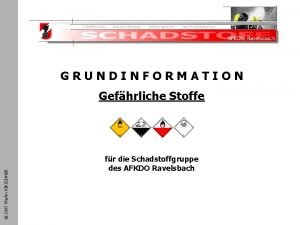 Schadstoffeinsatz GRUNDINFORMATION 2007 Martin KIRSCHNER Gefhrliche Stoffe fr