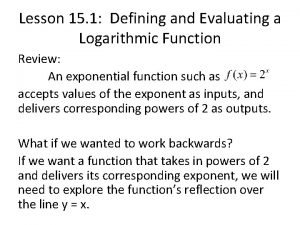 Lesson 15-1 defining and evaluating a logarithmic function