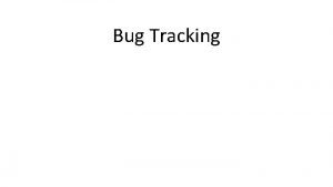 Bug Tracking Bugs What is a bug The