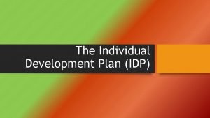 The Individual Development Plan IDP What is an