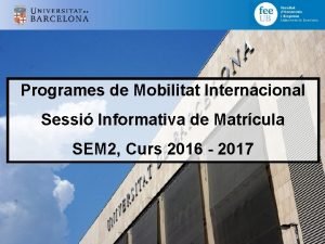 Programes de Mobilitat Internacional Sessi Informativa de Matrcula