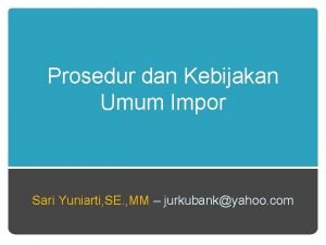 Prosedur dan Kebijakan Umum Impor Sari Yuniarti SE