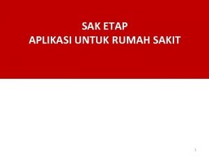 SAK ETAP APLIKASI UNTUK RUMAH SAKIT 1 Agenda