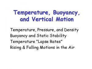 Temperature Buoyancy and Vertical Motion Temperature Pressure and