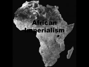 African Imperialism Scramble for Africa In the 1870