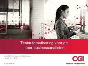 Testautomatisering voor en door businessanalisten Albert Eikelenboom Olav