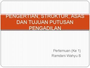 PENGERTIAN STRUKTUR ASAS DAN TUJUAN PUTUSAN PENGADILAN Pertemuan