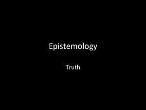 Epistemology Truth The Truth Truth Philosophers have debated