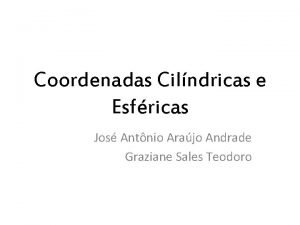 Coordenadas Cilndricas e Esfricas Jos Antnio Arajo Andrade