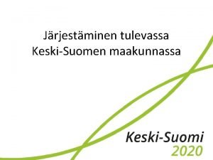 Jrjestminen tulevassa KeskiSuomen maakunnassa Jrjestmissuunnitelma kokoaa yhteen maakunnan