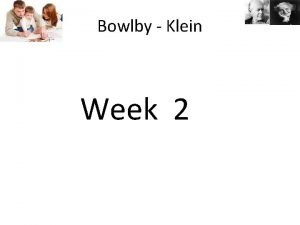 Bowlby Klein Week 2 Bowlby Parents Indeed in