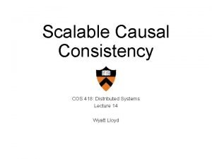 Scalable Causal Consistency COS 418 Distributed Systems Lecture