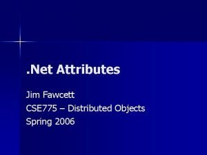 Net Attributes Jim Fawcett CSE 775 Distributed Objects