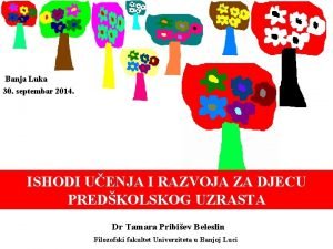 Banja Luka 30 septembar 2014 ISHODI UENJA I