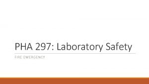 PHA 297 Laboratory Safety FIRE EMERGENCY FIRE EMERGENCIES