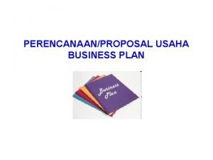 PERENCANAANPROPOSAL USAHA BUSINESS PLAN Business Plan 1 Berdasarkan