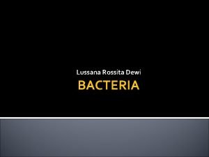 Lussana Rossita Dewi BACTERIA Kingdom Eubacteria True Bacteria