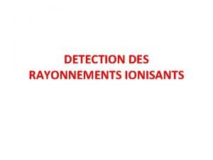 DETECTION DES RAYONNEMENTS IONISANTS I INTRODUCTION Les dtecteurs