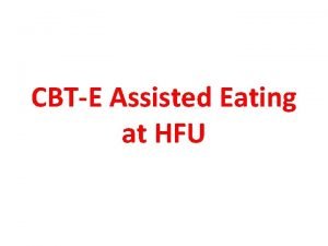 CBTE Assisted Eating at HFU Aims of assisted