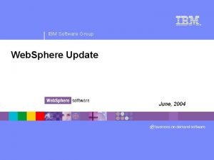 IBM Software Group Web Sphere Update June 2004