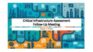 Critical Infrastructure Assessment FollowUp Meeting Date Time Agenda