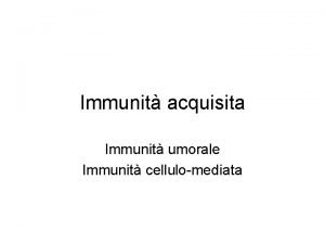 Immunit acquisita Immunit umorale Immunit cellulomediata Antigene Sostanza