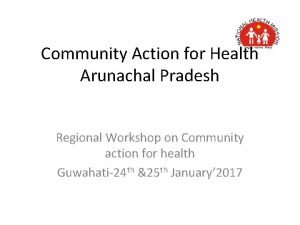Community Action for Health Arunachal Pradesh Regional Workshop