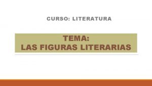 CURSO LITERATURA TEMA LAS FIGURAS LITERARIAS FIGURAS LITERARIAS
