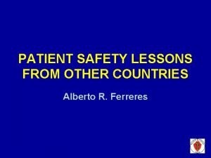 PATIENT SAFETY LESSONS FROM OTHER COUNTRIES Alberto R