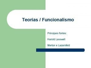 Teorias Funcionalismo Principais fontes Harold Lasswell Merton e