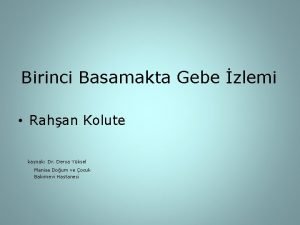 Birinci Basamakta Gebe zlemi Rahan Kolute kaynak Dr