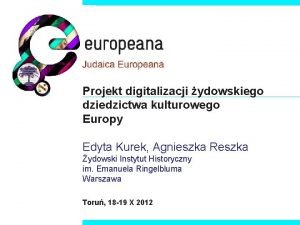 Projekt digitalizacji ydowskiego dziedzictwa kulturowego Europy Edyta Kurek