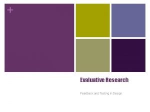 Evaluative Research Feedback and Testing in Design Evaluative