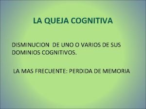 LA QUEJA COGNITIVA DISMINUCION DE UNO O VARIOS