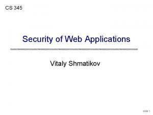 CS 345 Security of Web Applications Vitaly Shmatikov