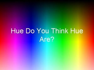 Hue Do You Think Hue Are The Properties