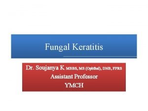 Fungal Keratitis Dr Soujanya K MBBS MS Ophthal