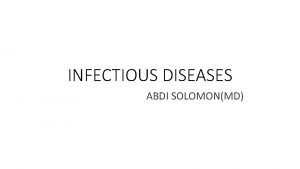 INFECTIOUS DISEASES ABDI SOLOMONMD Generally infectious diseases result