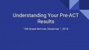 Understanding Your PreACT Results 10 th Grade Seminar