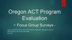 Oregon ACT Program Evaluation Focus Group Surveys OREGON